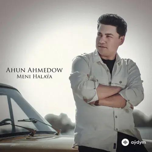 Ahun  Ahmedov - Meni Halaýa