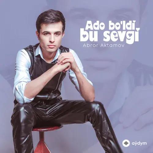 Abror Aktamov - Ado Bo'ldi Bu Sevgi