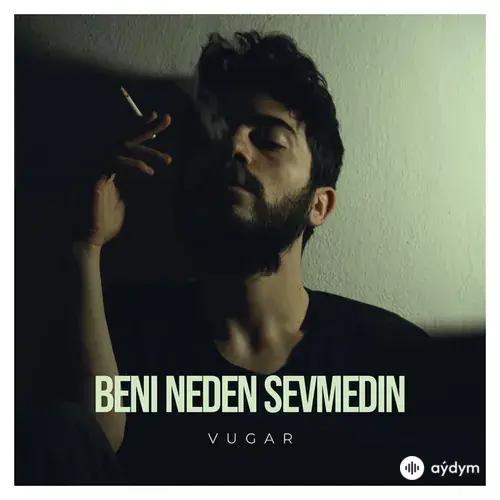 Vugar  - Beni Neden Sevmedin