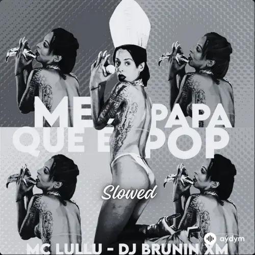 Dj Brunin XM -Mc  Lullu - Me Papa Que É Pop (Slowed)