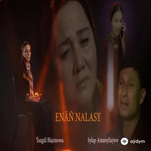 Ýazgül Bäşimowa-Sylap Amanyllaýew - Enäň Nalasy