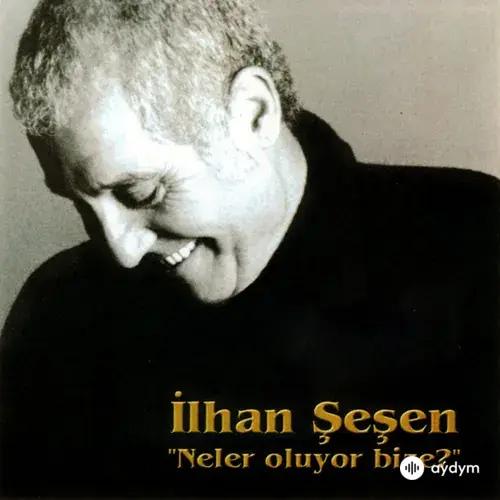 İlhan  Şeşen - Neler Oluyor Bize