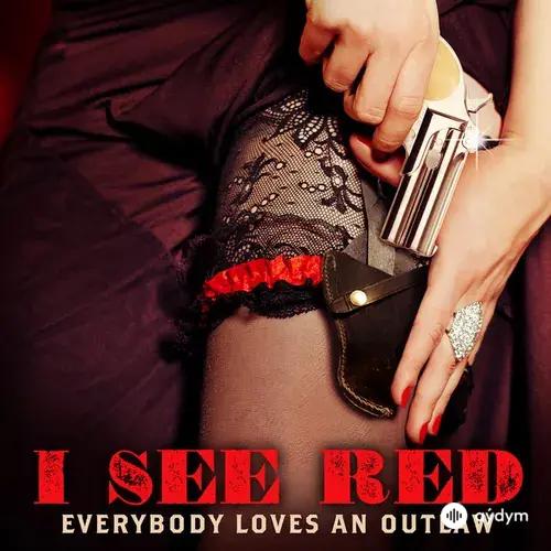 Everybody Loves an Outlaw  - I See Red
