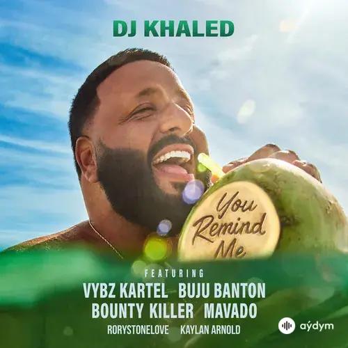 DJ Khaled-Vybz  Kartel-Buju Banton-Bounty Killer -Mavado -RoryStoneLove -Kaylan Arnold - You Remind Me (feat. Vybz Kartel, Buju Banton, Bounty Killer, Mavado, Rorystonelove & Kaylan Arnold)