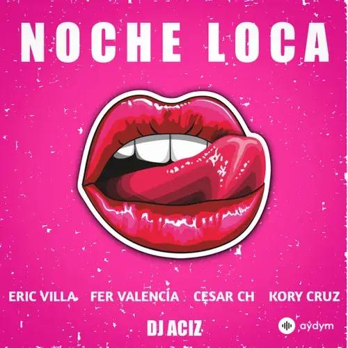 Dj Aciz-Kory  Cruz-Eric Villa-Fer Valencia-Cesar Ch  - Noche Loca