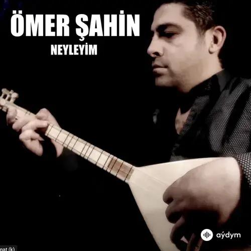 Ömer Şahin - Neyleyim