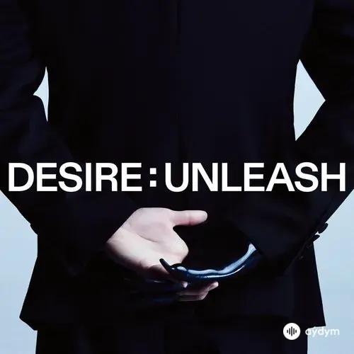 Desire : Unleash
