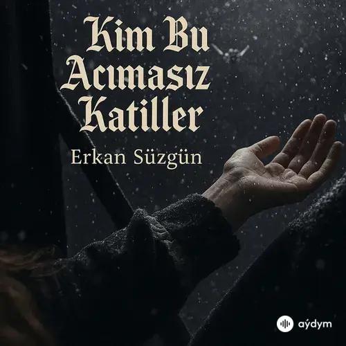 Erkan Süzgün - Kim Bu Acimasiz Katiller