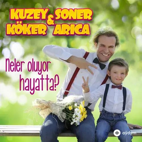 Kuzey  Köker-Soner  Arıca - Neler Oluyor Hayatta?
