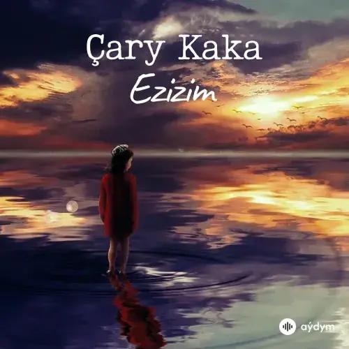 Çary Kaka  - Ezizim
