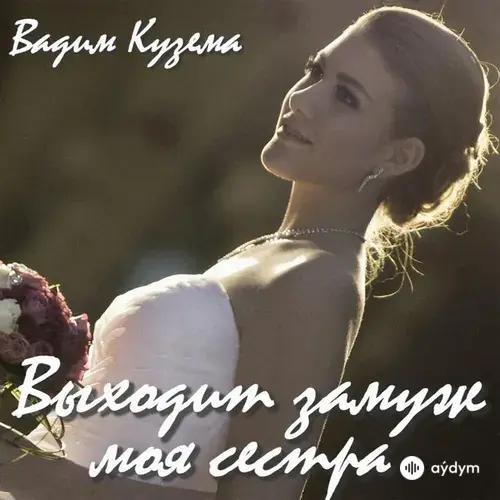 Вадим Кузема - Выходит Замуж Моя Сестра