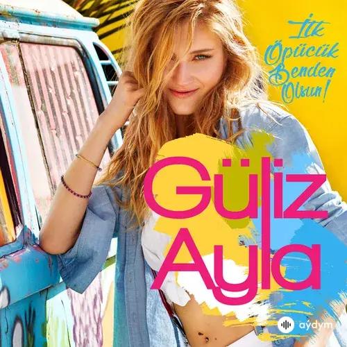Güliz Ayla - İlk Öpücük Benden Olsun