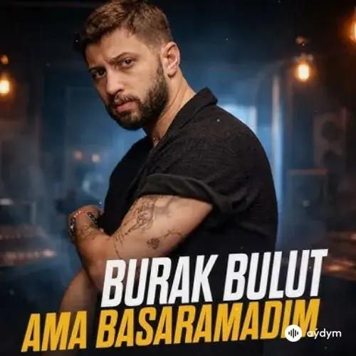 Burak Bulut - Ama Başaramadim