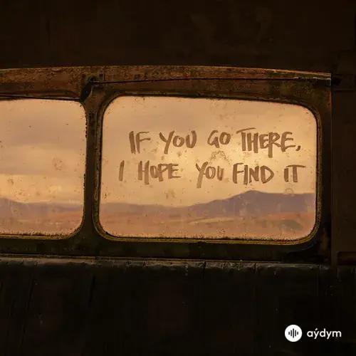 If You Go There, I Hope You Find It