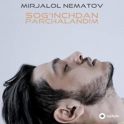 Mirjalol Nematov - Sog'inchdan Parchalandim