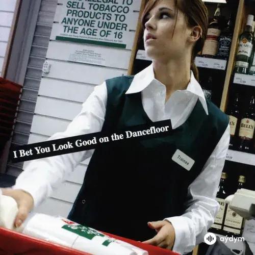 I Bet You Look Good On The Dancefloor