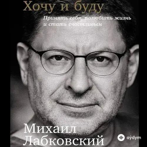 Лабковский Михаил - Хочу И Буду. 6 Правил Счастливой Жизни Или Метод Лабковского В Действии