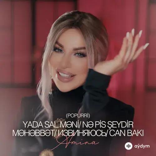 Amina - Yada Sal Məni/ Nə Pis Şeydir Məhəbbət/ Извиняюсь/ Can Bakı - Popurri