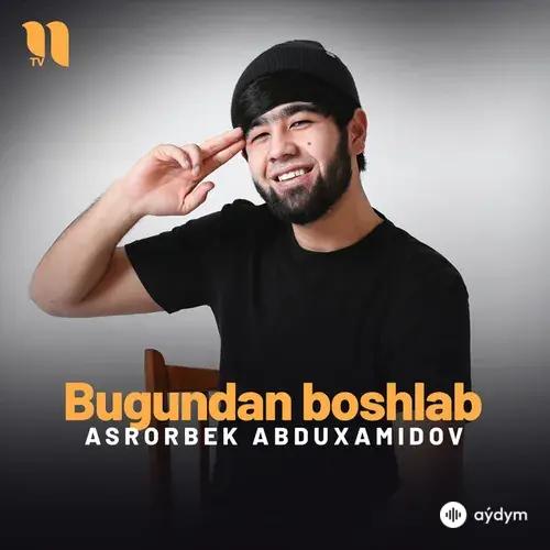 Asrorbek Abduxamidov - Bugundan Boshlab
