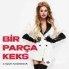 Aygün Kazimova - Bir Parça Keks