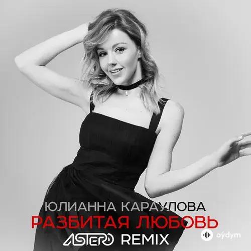 Yulianna Karaulova-Astero  - Разбитая Любовь (Astero Remix)