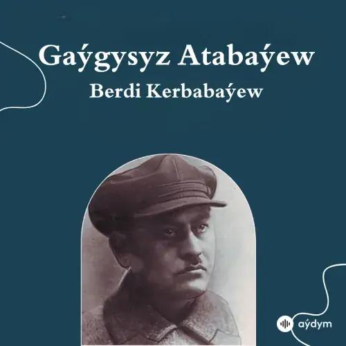 Gaýgysyz Atabaýew I - Berdi Kerbabaýew