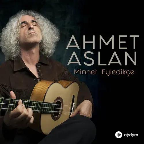 Ahmet Aslan - Minnet Eyledikçe