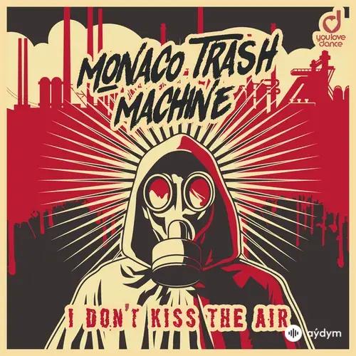 Monaco Trash Machine - I Don't Kiss the Air