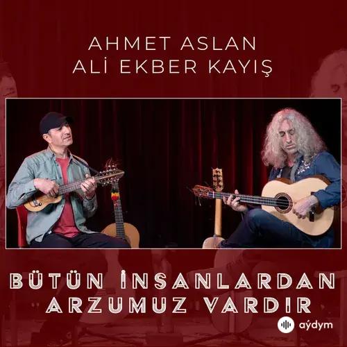 Ahmet Aslan-Ali Ekber Kayış - Bütün İnsanlardan Arzumuz Vardır