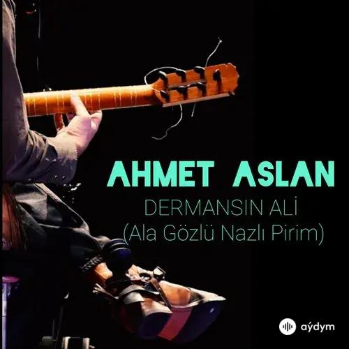 Ahmet Aslan - Dermansın Ali (Ala Gözlü Nazlı Pirim)