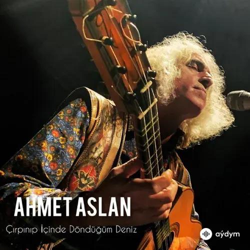 Ahmet Aslan - Çırpınıp İçinden Döndüğüm Deniz