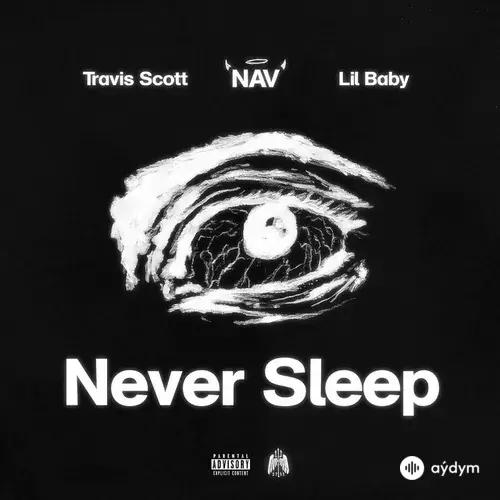 NAV -Lil Baby-Travis Scott - Never Sleep (with Lil Baby feat. Travis Scott)