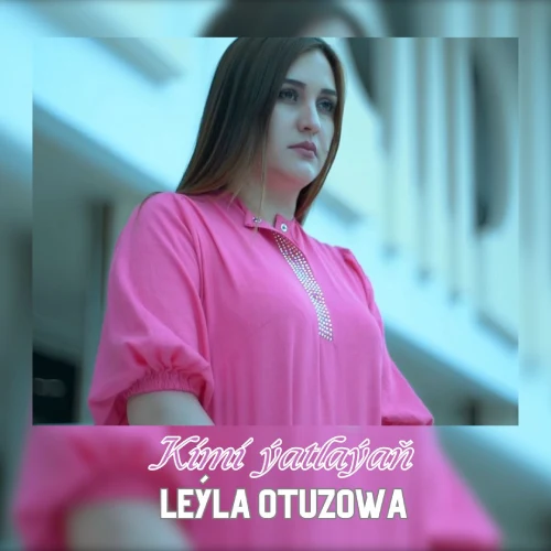 Kimi Ýatlaýaň - Leýla Otuzowa