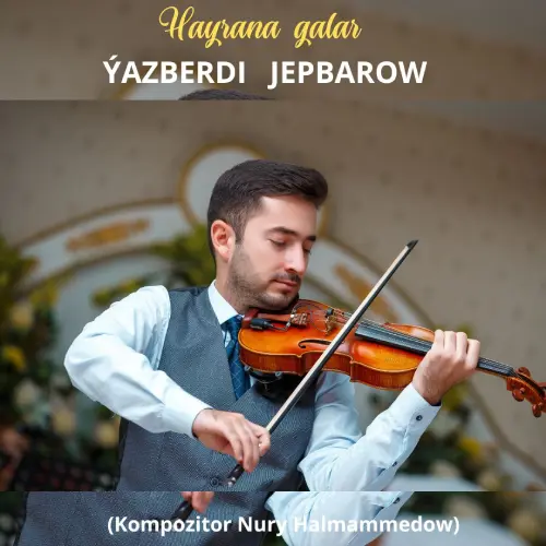 Haýrana Galar (Kompozitor Nury Halmämmedow) - Ýazberdi Jepbarow