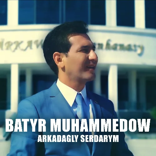 Arkadagly Serdarym - Batyr Muhammedow
