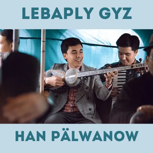 Lebaply Gyz - Han Pälwanow & Aman Ataýew