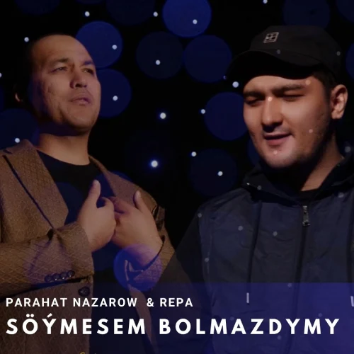 Söýmesem Bolmazdymy - Parahat Nazarow & Repa