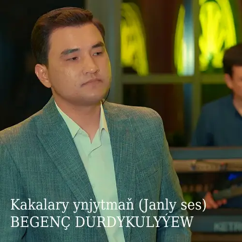 Kakalary Ynjytmaň (Janly Ses) - Begenç Durdykulyýew